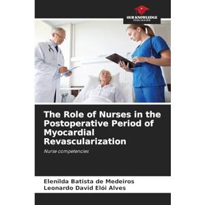 de Medeiros, Elenilda Batista The Role of Nurses in the Postoperative Period of Myocardial Revascularization: Nurse competencies de Medeiros, Elenilda Batista The Role of Nurses in the Postoperative Period of Myocardial Revascularization: Nurse competencies