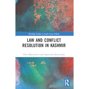 Balcerowicz, Piotr Law and Con¿ict Resolution in Kashmir (Routledge Studies in South Asian Politics) Balcerowicz, Piotr Law and Con¿ict Resolution in Kashmir (Routledge Studies in South Asian Politics)