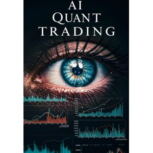 Amatsuki, Kaito AI Quant Trading: Master Cutting-Edge AI Trading Strategies with Machine Learning, Neural Networks, and Python Algorithms for Maximum Market Profits (Algorithmic Trading Masterclass) Amatsuki, Kaito AI Quant Trading: Master Cutting-Edge AI Trading Strategies with Machine Learning, Neural Networks, and Python Algorithms for Maximum Market Profits (Algorithmic Trading Masterclass)