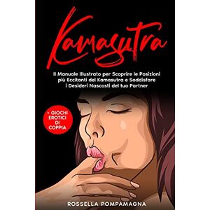 Pompamagna, Rossella Kamasutra: Il Manuale Illustrato per Scoprire le Posizioni Più Eccitanti del Kamasutra e Soddisfare i Desideri Nascosti del tuo Partner + Giochi Erotici di Coppia Pompamagna, Rossella Kamasutra: Il Manuale Illustrato per Scoprire le Posizioni Più Eccitanti del Kamasutra e Soddisfare i Desideri Nascosti del tuo Partner + Giochi Erotici di Coppia