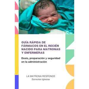 IGLESIAS CONSTANTE, SONSOLES GUÍA RÁPIDA DE FÁRMACOS EN EL RECIÉN NACIDO PARA MATRONAS Y ENFERMERAS: Dosis, preparación y seguridad en la administración IGLESIAS CONSTANTE, SONSOLES GUÍA RÁPIDA DE FÁRMACOS EN EL RECIÉN NACIDO PARA MATRONAS Y ENFERMERAS: Dosis, preparación y seguridad en la administración