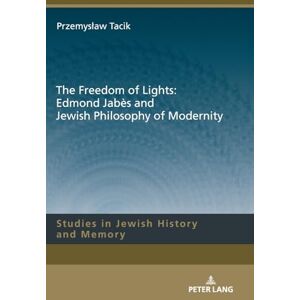 Tacik The Freedom of Lights: Edmond Jabès and Jewish Philosophy of Modernity: 12 (Studies in Jewish History and Memory) Tacik The Freedom of Lights: Edmond Jabès and Jewish Philosophy of Modernity: 12 (Studies in Jewish History and Memory)