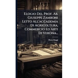 Maggi Elogio Del Prof. Ab. Giuseppe Zamboni Letto All'accademia Di Agricoltura, Commercio Ed Arti Di Verona... Maggi Elogio Del Prof. Ab. Giuseppe Zamboni Letto All'accademia Di Agricoltura, Commercio Ed Arti Di Verona...