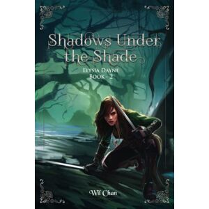 Chan, Wil Shadows Under the Shade Elysia Dayne: Book Two: 2 Chan, Wil Shadows Under the Shade Elysia Dayne: Book Two: 2