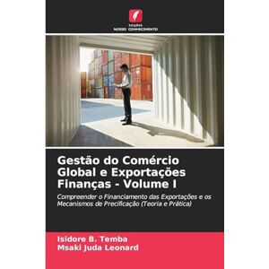 Temba, Isidore B Gestão do Comércio Global e Exportações Finanças Volume I: Compreender o Financiamento das Exportações e os Mecanismos de Precificação (Teoria e Prática) Temba, Isidore B Gestão do Comércio Global e Exportações Finanças Volume I: Compreender o Financiamento das Exportações e os Mecanismos de Precificação (Teoria e Prática)