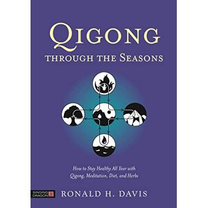 Ronald H. Davis. Foreword by Ken Cohen. Qigong Through the Seasons: How to Stay Healthy All Year with Qigong, Meditation, Diet, and Herbs Ronald H. Davis. Foreword by Ken Cohen. Qigong Through the Seasons: How to Stay Healthy All Year with Qigong, Meditation, Diet, and Herbs