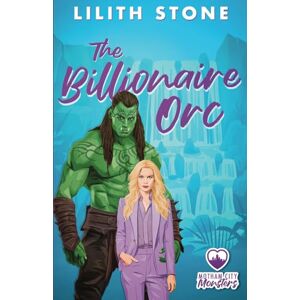Stone, Lilith The Billionaire Orc: A steamy and sweet monster romance (Motham City Monsters) Stone, Lilith The Billionaire Orc: A steamy and sweet monster romance (Motham City Monsters)