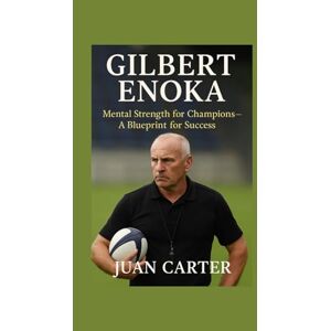 Carter, Juan GILBERT ENOKA: Mental Strength for Champions—A Blueprint for Success Carter, Juan GILBERT ENOKA: Mental Strength for Champions—A Blueprint for Success