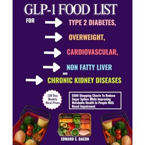 BACON, EDWARD S. GLP-1 FOOD LIST FOR TYPE 2 DIABETES, OVERWEIGHT, CARDIOVASCULAR, NON FATTY LIVER AND CHRONIC KIDNEY DISEASES (30 Day Weekly Meal Plans: 5500 Shopping ... Health In People With Renal Impairment BACON, EDWARD S. GLP-1 FOOD LIST FOR TYPE 2 DIABETES, OVERWEIGHT, CARDIOVASCULAR, NON FATTY LIVER AND CHRONIC KIDNEY DISEASES (30 Day Weekly Meal Plans: 5500 Shopping ... Health In People With Renal Impairment