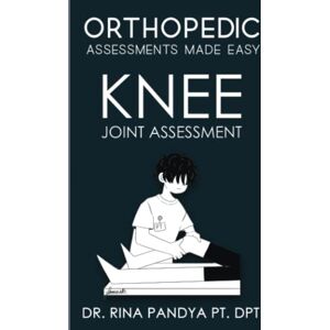 Pandya, Dr Rina Orthopedic Assessments Made Easy: The Knee Joint Assessment Pandya, Dr Rina Orthopedic Assessments Made Easy: The Knee Joint Assessment