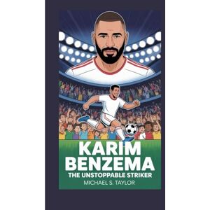 Taylor KARIM BENZEMA: THE UNSTOPPABLE STRIKER Taylor KARIM BENZEMA: THE UNSTOPPABLE STRIKER