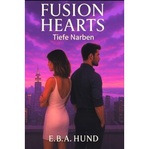 Hund, E.B.A. Fusion Hearts: Tiefe Narben" (Fusion Hearts Reihe 2): Eine gefährlich intensive Dark Romance voller Leidenschaft und Schmerz Hund, E.B.A. Fusion Hearts: Tiefe Narben" (Fusion Hearts Reihe 2): Eine gefährlich intensive Dark Romance voller Leidenschaft und Schmerz