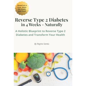 Sandu, Miss Regina Cristina Reverse Type 2 Diabetes Naturally In 4 Weeks: A Holistic Blueprint to Reverse Type 2 Diabetes And Transform Your Health Sandu, Miss Regina Cristina Reverse Type 2 Diabetes Naturally In 4 Weeks: A Holistic Blueprint to Reverse Type 2 Diabetes And Transform Your Health