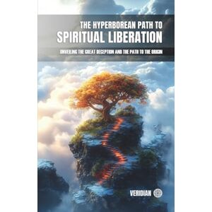 Veridian The Hyperborean Path to Spiritual Liberation.: Unveiling the Great Deception and the Path to the Origin Veridian The Hyperborean Path to Spiritual Liberation.: Unveiling the Great Deception and the Path to the Origin