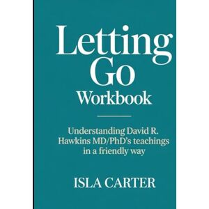 Carter, Isla Letting Go Workbook: Letting Go David R. Hawkins MD/PhD's Teachings In a Friendly Way Carter, Isla Letting Go Workbook: Letting Go David R. Hawkins MD/PhD's Teachings In a Friendly Way