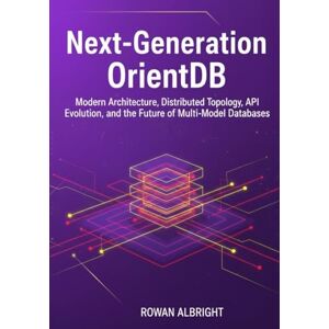 Albright, Rowan Next-Generation OrientDB: Modern Architecture, Distributed Topology, API Evolution, and the Future of Multi-Model Databases Albright, Rowan Next-Generation OrientDB: Modern Architecture, Distributed Topology, API Evolution, and the Future of Multi-Model Databases