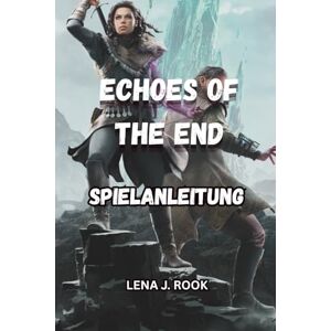 Rook, Lena J. ECHOES OF THE END SPIELANLEITUNG: Meistere jeden Kampf, lüfte alle Geheimnisse und erlebe Aema wie nie zuvor Rook, Lena J. ECHOES OF THE END SPIELANLEITUNG: Meistere jeden Kampf, lüfte alle Geheimnisse und erlebe Aema wie nie zuvor