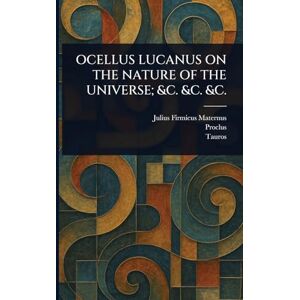 Firmicus Maternus, Julius Ocellus Lucanus on the Nature of the Universe; &C. &C. &C. Firmicus Maternus, Julius Ocellus Lucanus on the Nature of the Universe; &C. &C. &C.