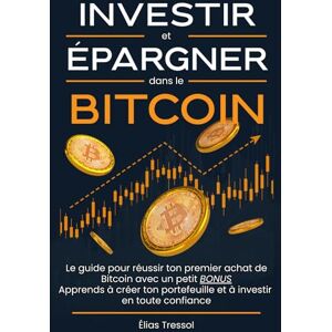 Tressol, Élias Investir et Epargner dans le Bitcoin: Le guide pour réussir ton premier achat de Bitcoin. Apprends à créer ton portefeuille et à investir en toute confiance Tressol, Élias Investir et Epargner dans le Bitcoin: Le guide pour réussir ton premier achat de Bitcoin. Apprends à créer ton portefeuille et à investir en toute confiance
