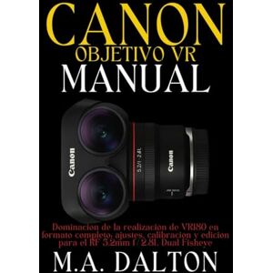DALTON, M.A. El Objetivo Canon VR Manual: Dominación de la realización de VR180 en formato completo: ajustes, calibración y edición para el RF 5.2mm f/2.8L Dual Fisheye DALTON, M.A. El Objetivo Canon VR Manual: Dominación de la realización de VR180 en formato completo: ajustes, calibración y edición para el RF 5.2mm f/2.8L Dual Fisheye