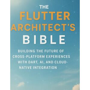 Lori, Max G. H. The Flutter Architect’s Bible: Building the Future of Cross-Platform Experiences with Dart, AI, and Cloud-Native Integration (Programming Guide) Lori, Max G. H. The Flutter Architect’s Bible: Building the Future of Cross-Platform Experiences with Dart, AI, and Cloud-Native Integration (Programming Guide)