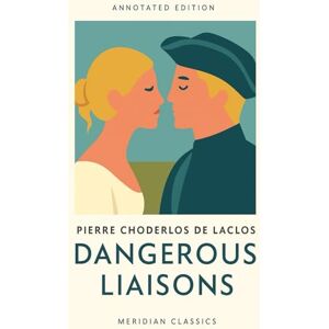 de Laclos, Pierre Choderlos Dangerous Liaisons (Meridian Classics Annotated Edition) de Laclos, Pierre Choderlos Dangerous Liaisons (Meridian Classics Annotated Edition)