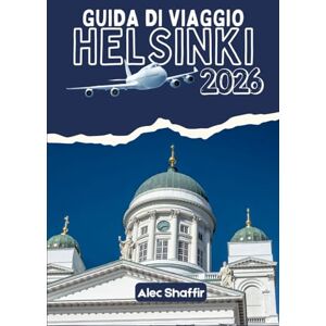 Shaffir, Alec GUIDA DI VIAGGIO HELSINKI 2026: Dove i cortili nascosti sussurrano storie Shaffir, Alec GUIDA DI VIAGGIO HELSINKI 2026: Dove i cortili nascosti sussurrano storie