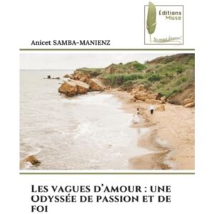 SAMBA-MANIENZ, ANICET Les vagues d’amour : une Odyssée de passion et de foi SAMBA-MANIENZ, ANICET Les vagues d’amour : une Odyssée de passion et de foi
