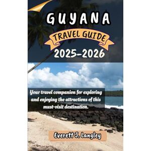 Langley, Everett J. GUYANA TRAVEL GUIDE 2025-2026: Your travel companion for exploring and enjoying the attractions of this must-visit destination. Langley, Everett J. GUYANA TRAVEL GUIDE 2025-2026: Your travel companion for exploring and enjoying the attractions of this must-visit destination.