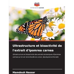 Nassar, Mamdouh Ultrastructure et bioactivité de l'extrait d'Ipomrea carnea: Ultrastructure et bioactivité des extraits botaniques d'Ipomrea carnea sur le ver de la feuille du coton, Spodoptera littoralis Nassar, Mamdouh Ultrastructure et bioactivité de l'extrait d'Ipomrea carnea: Ultrastructure et bioactivité des extraits botaniques d'Ipomrea carnea sur le ver de la feuille du coton, Spodoptera littoralis