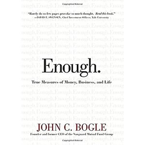 Bogle, John C. Enough: True Measures of Money, Business, and Life Bogle, John C. Enough: True Measures of Money, Business, and Life