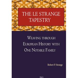 Strange, Robert The Le Strange Tapestry: Weaving through European History with One Notable Family Strange, Robert The Le Strange Tapestry: Weaving through European History with One Notable Family