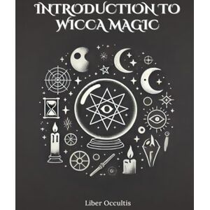 Occultis, Liber Introduction to Wicca Magic: Comprehensive Textbook with Fully Explained Practice Problems (Occult Textbooks) Occultis, Liber Introduction to Wicca Magic: Comprehensive Textbook with Fully Explained Practice Problems (Occult Textbooks)