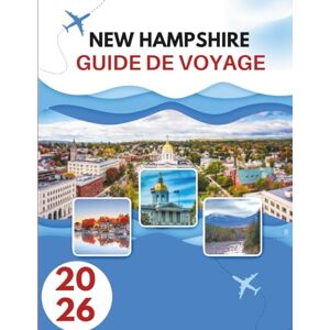Burt, Katrina NEW HAMPSHIRE GUIDE DE VOYAGE 2026: Là Où Le Granit Rencontre La Grâce — Un Voyage Au Cœur Sauvage De La Nouvelle Angleterre Burt, Katrina NEW HAMPSHIRE GUIDE DE VOYAGE 2026: Là Où Le Granit Rencontre La Grâce — Un Voyage Au Cœur Sauvage De La Nouvelle Angleterre
