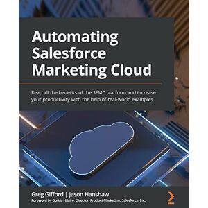Gifford, Greg Automating Salesforce Marketing Cloud: Reap all the benefits of the SFMC platform and increase your productivity with the help of real-world examples Gifford, Greg Automating Salesforce Marketing Cloud: Reap all the benefits of the SFMC platform and increase your productivity with the help of real-world examples