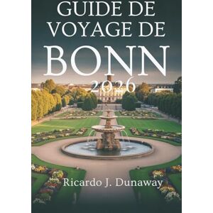 Dunaway, Ricardo J. Guide de voyage de Bonn 2026: Découvrez la culture, le calme et le charme de la ville historique au bord de la rivière en Allemagne Dunaway, Ricardo J. Guide de voyage de Bonn 2026: Découvrez la culture, le calme et le charme de la ville historique au bord de la rivière en Allemagne