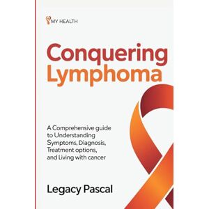 Pascal, Legacy Conquering Lymphoma: A Comprehensive Guide to Understanding Symptoms, Diagnosis, Treatment Options, and Living with Cancer Pascal, Legacy Conquering Lymphoma: A Comprehensive Guide to Understanding Symptoms, Diagnosis, Treatment Options, and Living with Cancer