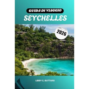 Buttars, Libby C. GUIDA DI VIAGGIO SEYCHELLES 2026: Isole paradisiache dell'Oceano Indiano. Spiagge, resort, immersioni, viaggi di nozze e avventure culturali Buttars, Libby C. GUIDA DI VIAGGIO SEYCHELLES 2026: Isole paradisiache dell'Oceano Indiano. Spiagge, resort, immersioni, viaggi di nozze e avventure culturali