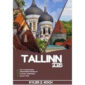 KOCH, KYLER Z. TALLINN REISEFÜHRER 2026: Entdecken Sie Top-Attraktionen, Outdoor-Aktivitäten, versteckte Juwelen und Tagesausflüge für abenteuerlustige Reisende KOCH, KYLER Z. TALLINN REISEFÜHRER 2026: Entdecken Sie Top-Attraktionen, Outdoor-Aktivitäten, versteckte Juwelen und Tagesausflüge für abenteuerlustige Reisende