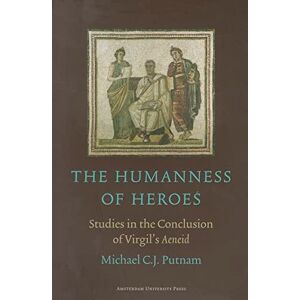 Putnam, Michael C.J. The Humanness of Heroes: Studies in the Conclusion of Virgil's Aeneid: 01 (Amsterdam Vergil Lectures) Putnam, Michael C.J. The Humanness of Heroes: Studies in the Conclusion of Virgil's Aeneid: 01 (Amsterdam Vergil Lectures)