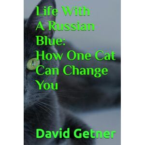 Getner, David Life With A Russian Blue: How One Cat Can Change You Getner, David Life With A Russian Blue: How One Cat Can Change You