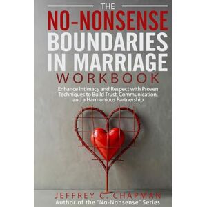 Chapman, Jeffrey C. The No Nonsense Boundaries in Marriage Workbook: Enhance Intimacy and Respect with Proven Techniques to Build Trust, Communication, and a Harmonious Partnership (The No Nonsense Series) Chapman, Jeffrey C. The No Nonsense Boundaries in Marriage Workbook: Enhance Intimacy and Respect with Proven Techniques to Build Trust, Communication, and a Harmonious Partnership (The No Nonsense Series)