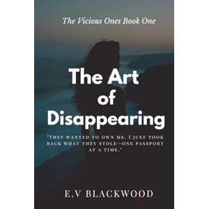 Blackwood, E.V. The Art of Disappearing: A dark, stylish revenge thriller about a hunted influencer, a deadly secret network, and the price of justice. (The Vicious Ones.) Blackwood, E.V. The Art of Disappearing: A dark, stylish revenge thriller about a hunted influencer, a deadly secret network, and the price of justice. (The Vicious Ones.)