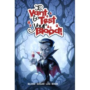 Mansfield, Paul I Vant To Test Your Blood! Blood Sugar Log Book: Weekly Blood Sugar Diary with Enough Pages for 106 Weeks (2 Years). Daily Diabetic Glucose Tracker ... & After (Breakfast, Lunch, Dinner, Bedtime) Mansfield, Paul I Vant To Test Your Blood! Blood Sugar Log Book: Weekly Blood Sugar Diary with Enough Pages for 106 Weeks (2 Years). Daily Diabetic Glucose Tracker ... & After (Breakfast, Lunch, Dinner, Bedtime)