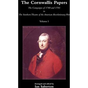 The Cornwallis Papers Volume 1 The Campaigns of 1780 and 1781 in The Southern Theatre of the American Revolutionary War The Cornwallis Papers Volume 1 The Campaigns of 1780 and 1781 in The Southern Theatre of the American Revolutionary War