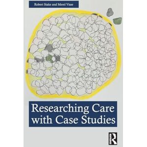 Stake, Robert Researching Care with Case Studies Stake, Robert Researching Care with Case Studies
