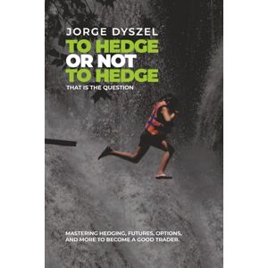 Dyszel, Jorge Eduardo To Hedge or Not to Hedge, that is the question Dyszel, Jorge Eduardo To Hedge or Not to Hedge, that is the question