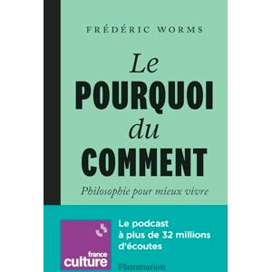 Worms, Frédéric Le Pourquoi du comment: Philosophie pour mieux vivre Worms, Frédéric Le Pourquoi du comment: Philosophie pour mieux vivre