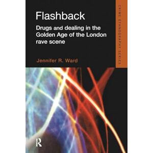 Ward, Jennifer Flashback: Drugs and Dealing in the Golden Age of the London Rave Scene (Routledge Advances in Ethnography) Ward, Jennifer Flashback: Drugs and Dealing in the Golden Age of the London Rave Scene (Routledge Advances in Ethnography)