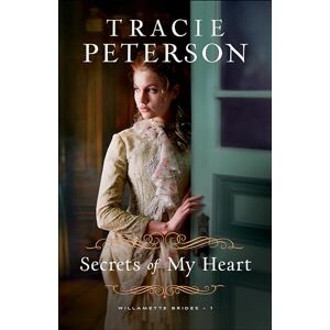 Tracie Peterson Secrets of My Heart: 1 (Willamette Brides) Tracie Peterson Secrets of My Heart: 1 (Willamette Brides)